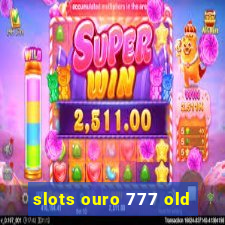 slots ouro 777 old